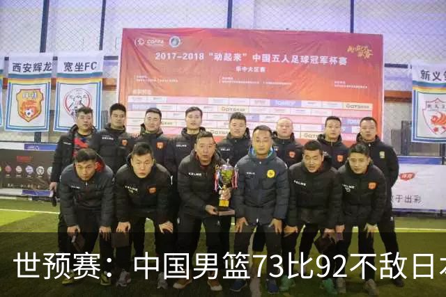 世预赛：中国男篮73比92不敌日本男篮