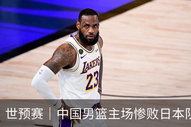 世预赛｜中国男篮主场惨败日本队 末轮只有取胜一条路可走