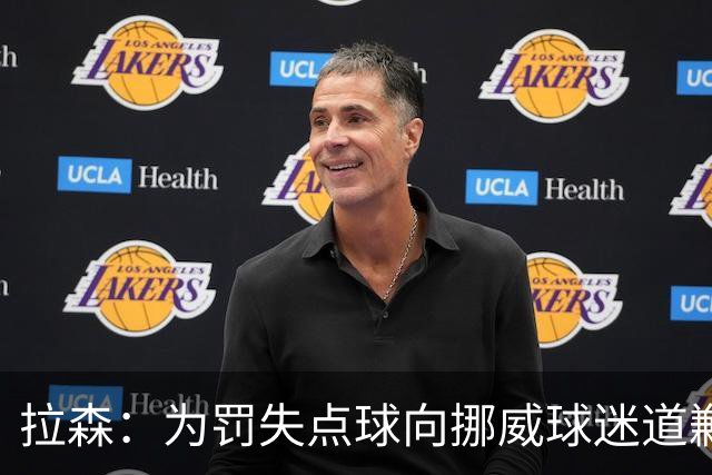 拉森：为罚失点球向挪威球迷道歉，如果还有点球我仍会勇敢主罚